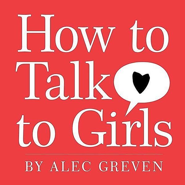 How to Talk to Girls, Alec Greven