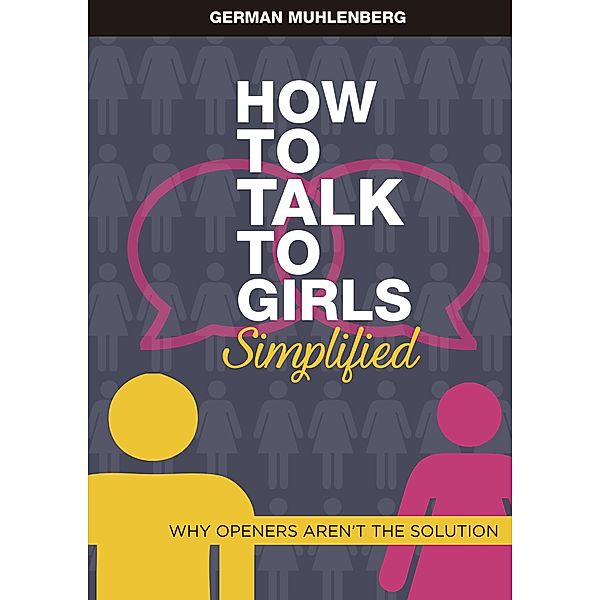 How to Talk to Girls Simplified: Why Openers aren´t the Solution (Seduction Simplified) / Seduction Simplified, German Muhlenberg