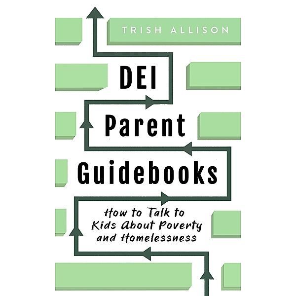 How to Talk to Kids About Poverty and Homelessness (DEI Parent Guidebooks) / DEI Parent Guidebooks, Trish Allison