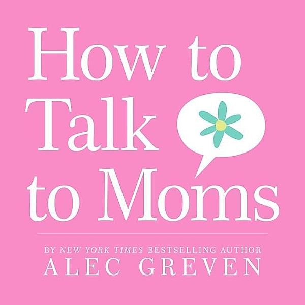 How to Talk to Moms, Alec Greven