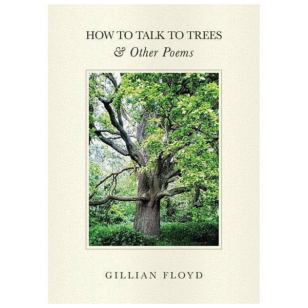 How to Talk to Trees & Other Poems, Gillian Floyd