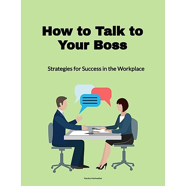 How to Talk to Your Boss: Strategies for Success in the Workplace, Marsha Meriwether