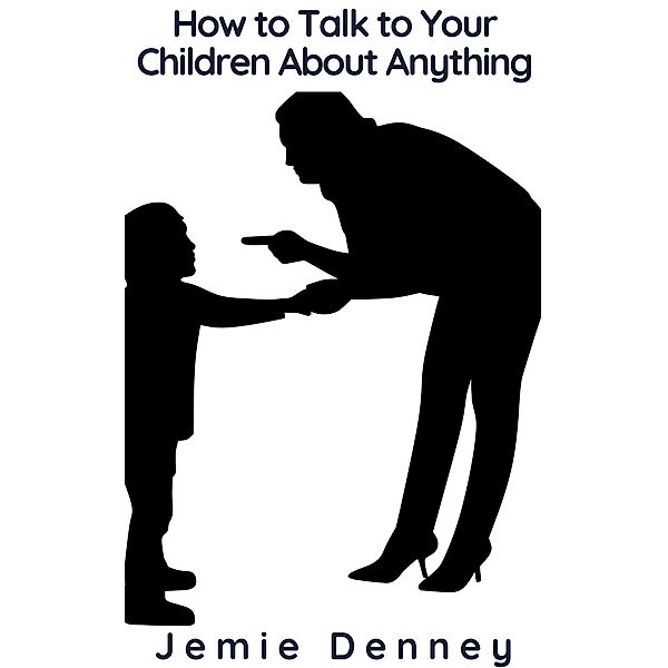 How to Talk to Your Children About Anything, Jemie Denney