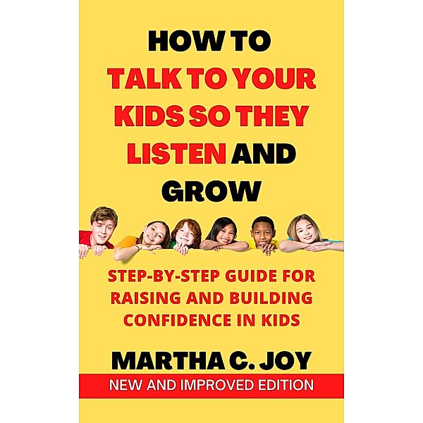 How to Talk to Your Kids so They Listen and Grow, Martha C. Joy