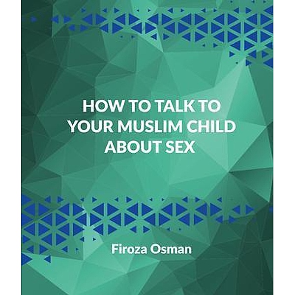 How to talk to your Muslim child about sex, Firoza Osman