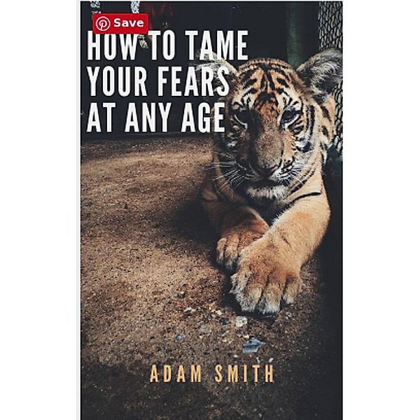 How To Tame Your Fears At Any Age, Adam Smith