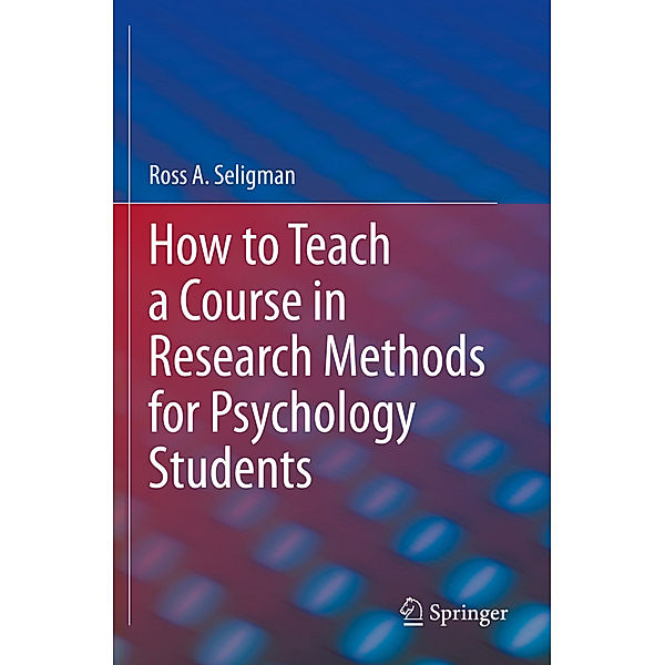 How to Teach a Course in Research Methods for Psychology Students, Ross A. Seligman