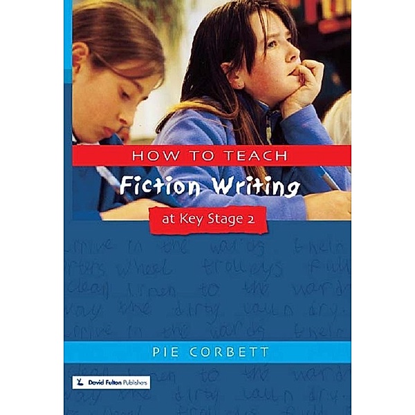 How to Teach Fiction Writing at Key Stage 2, Pie Corbett