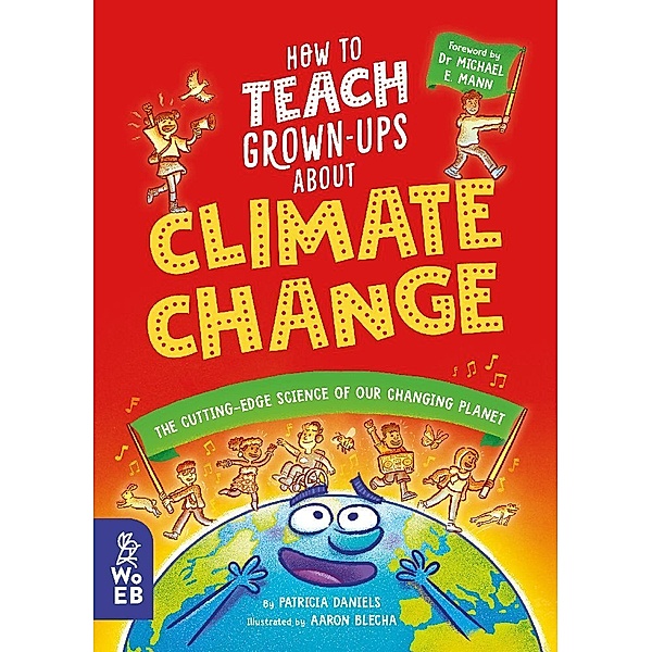 How to Teach Grown-Ups About Climate Change: The cutting-edge science of our changing planet, Patricia Daniels, Aaron Blecha