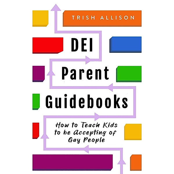 How to Teach Kids to be Accepting of Gay People (DEI Parent Guidebooks) / DEI Parent Guidebooks, Trish Allison