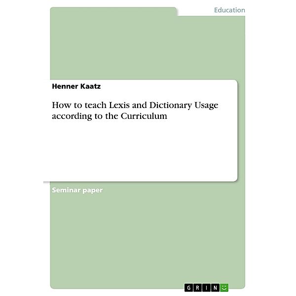 How to teach Lexis and  Dictionary Usage according to the Curriculum, Henner Kaatz