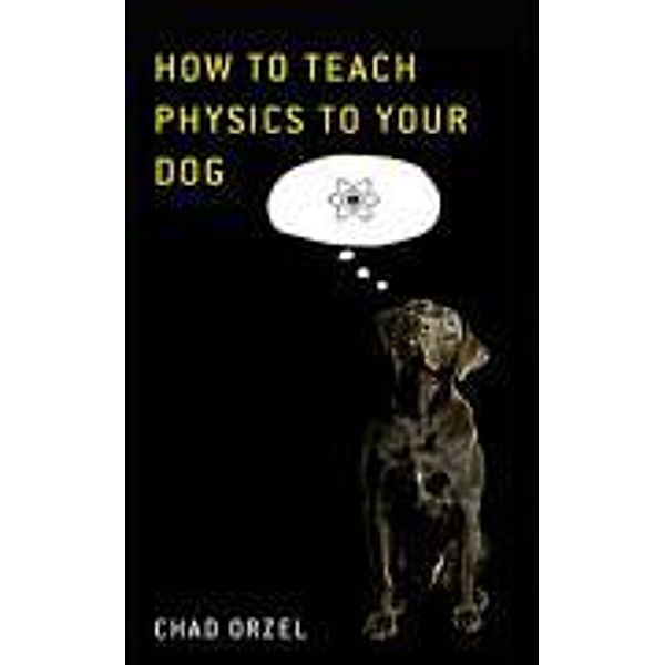 How to Teach Physics to Your Dog, Chad Orzel