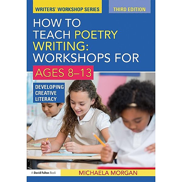 How to Teach Poetry Writing: Workshops for Ages 8-13, Michaela Morgan