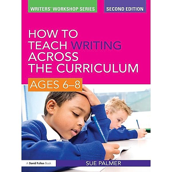 How to Teach Writing Across the Curriculum: Ages 6-8, Sue Palmer