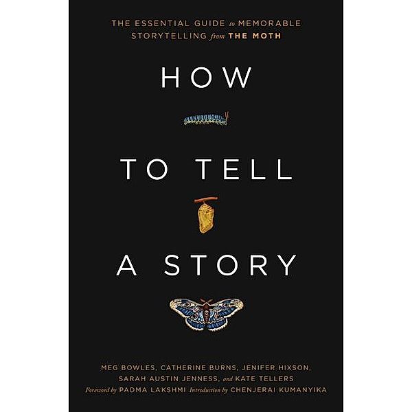 How to Tell a Story: The Essential Guide to Memorable Storytelling from the Moth, The Moth, Meg Bowles, Catherine Burns