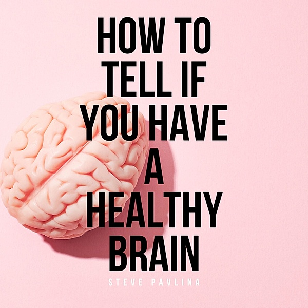 How to Tell If You Have a Healthy Brain, Steve Pavlina