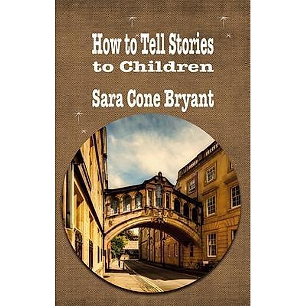 HOW TO TELL STORIES TO CHILDREN AND SOME STORIES TO TELL / iBoo classics Bd.34, Sara Cone Bryant