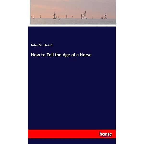 How to Tell the Age of a Horse, John M. Heard