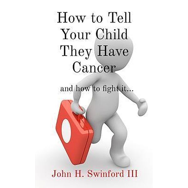How to Tell Your Child They Have Cancer, John H Swinford