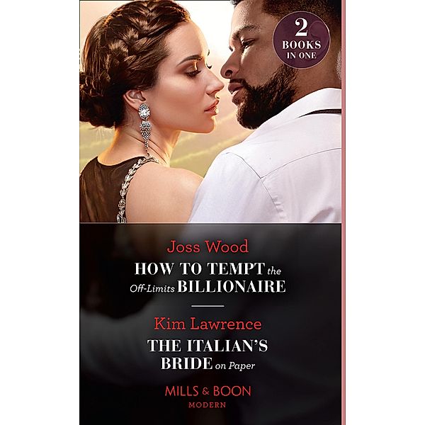 How To Tempt The Off-Limits Billionaire / The Italian's Bride On Paper: How to Tempt the Off-Limits Billionaire (South Africa's Scandalous Billionaires) / The Italian's Bride on Paper (Mills & Boon Modern), Joss Wood, Kim Lawrence