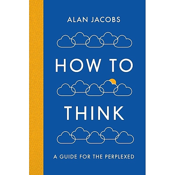 How To Think, Alan Jacobs