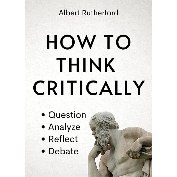 How to Think Critically (The Critical Thinker, #6) / The Critical Thinker, Albert Rutherford