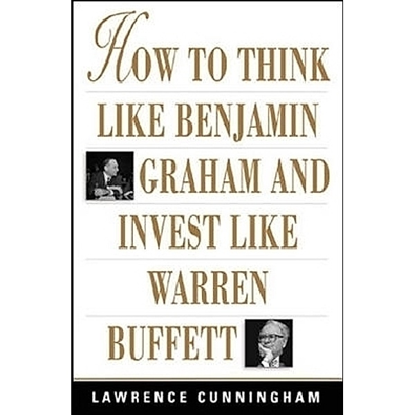 How to Think Like Benjamin Graham and Invest Like Warren Buffet, Lawrence A. Cunningham