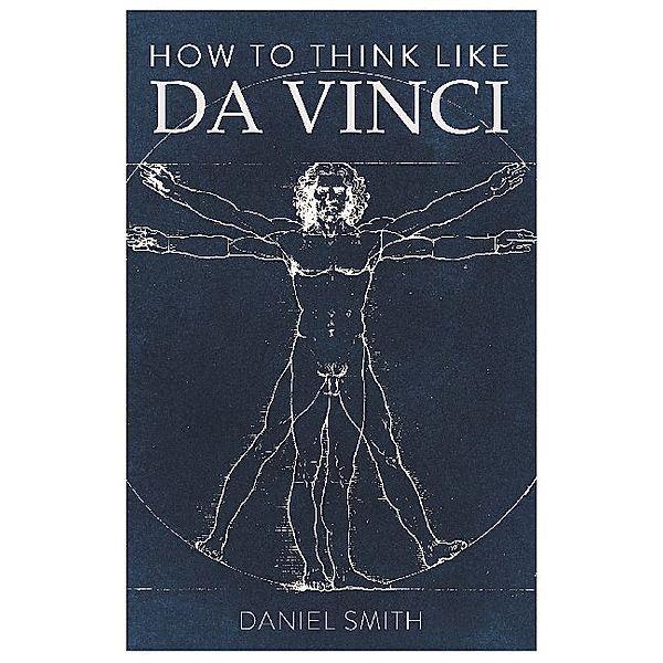 How to Think Like da Vinci, Daniel Smith