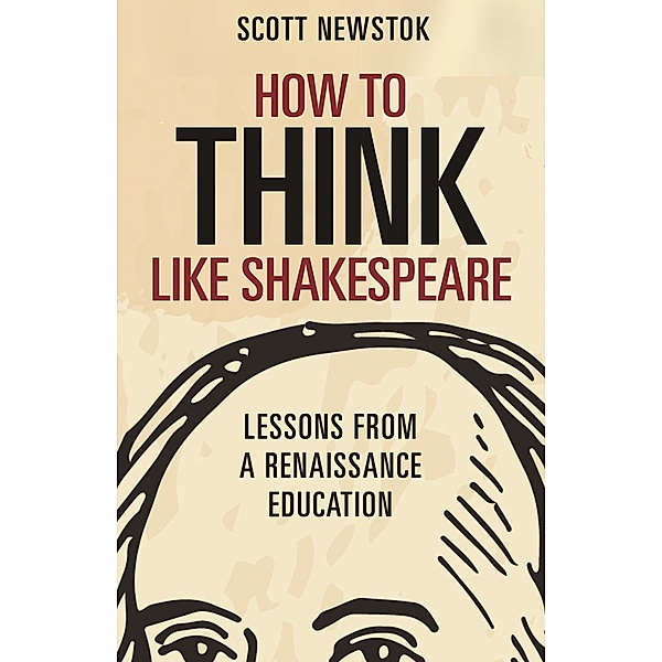 How to Think like Shakespeare / Skills for Scholars, Scott Newstok