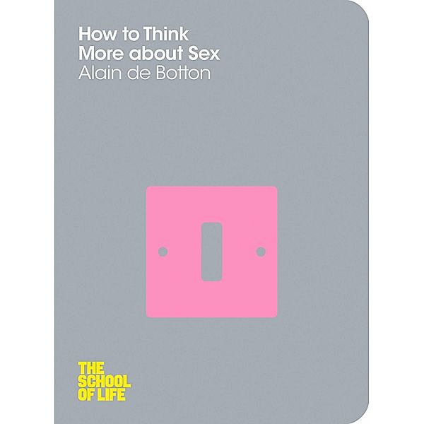 How To Think More About Sex, Alain de Botton, Campus London LTD (The School of Life)