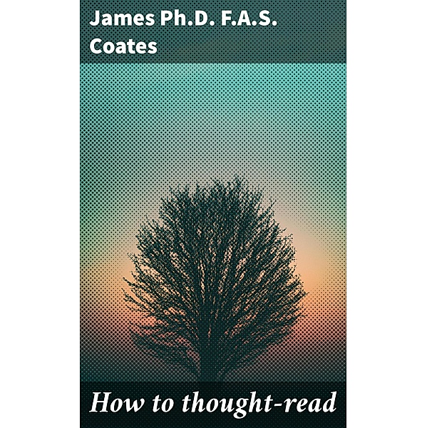 How to thought-read, James Ph. D. F. A. S. Coates