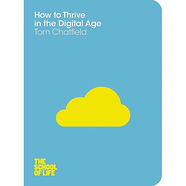 How to Thrive in the Digital Age, Tom Chatfield, Campus London LTD (The School of Life)