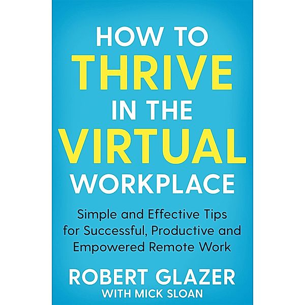 How to Thrive in the Virtual Workplace, Robert Glazer