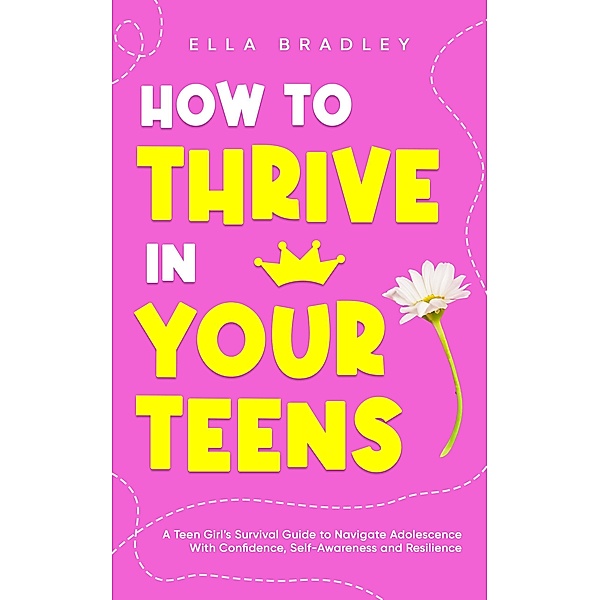 How to Thrive in Your Teens (Teen Girl Guides) / Teen Girl Guides, Ella Bradley