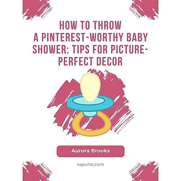 How to Throw a Pinterest-Worthy Baby Shower- Tips for Picture-Perfect Decor, Aurora Brooks