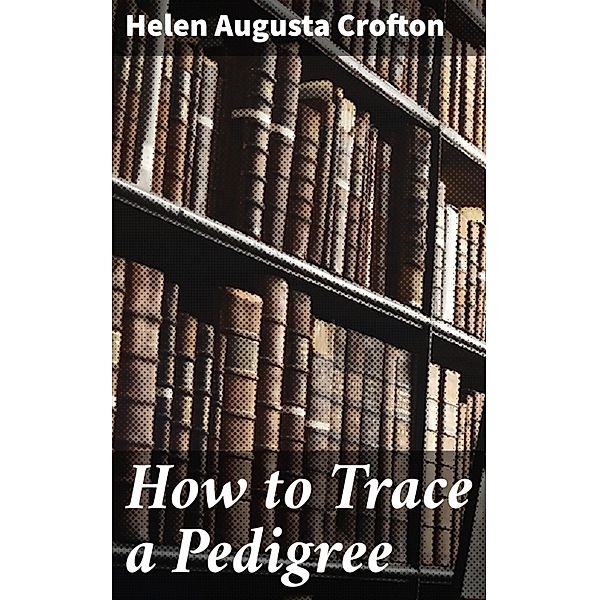 How to Trace a Pedigree, Helen Augusta Crofton