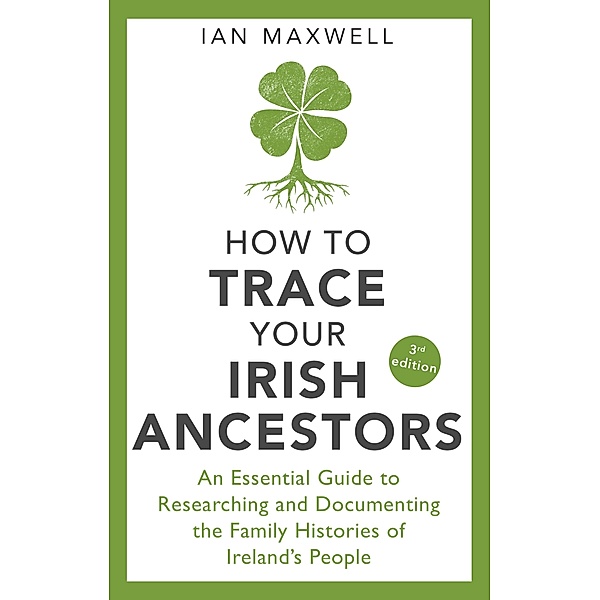 How to Trace Your Irish Ancestors 3rd Edition, Ian Maxwell