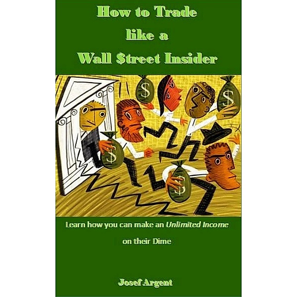How to Trade like a Wall $treet Insider, Josef Argent