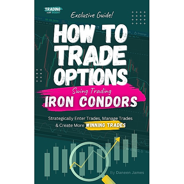How To Trade Options: Swing Trading Iron Condors (Exclusive Guide) / How To Trade Stock Options, Daneen James