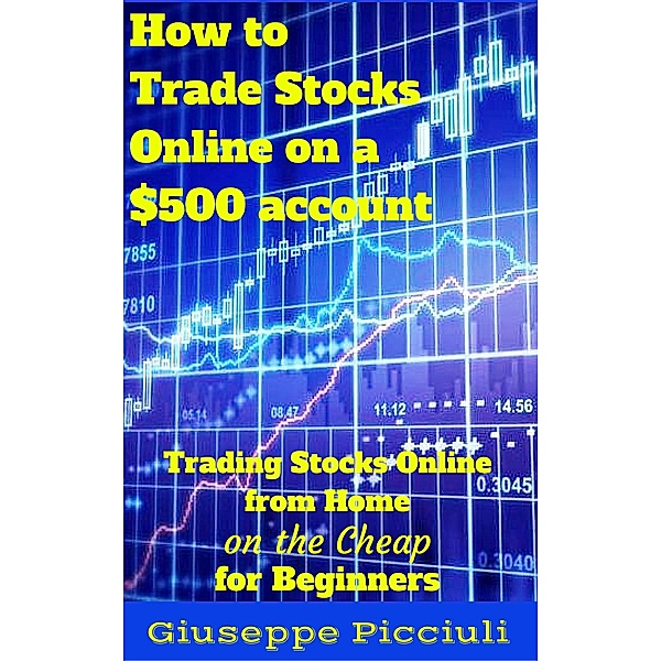 How to Trade Stocks Online on a $500 account, Giuseppe Picciuli
