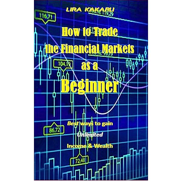 How to Trade the Financial Markets as a Beginner, Lira Kakaru