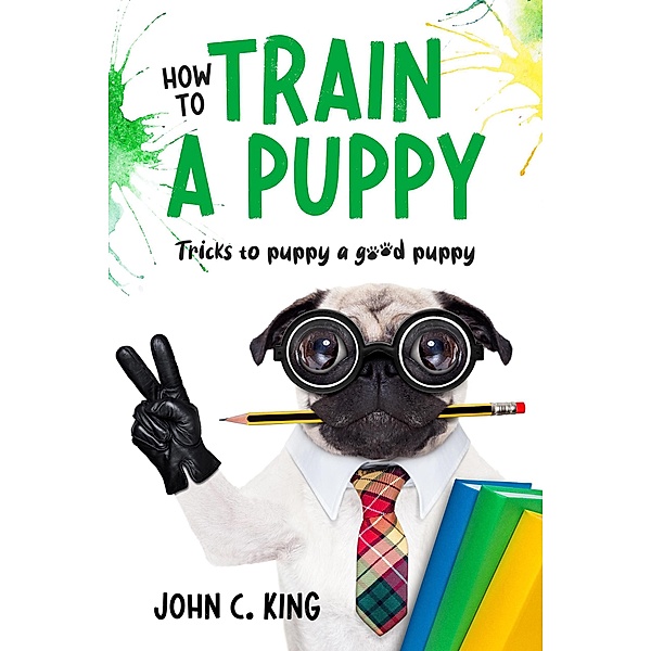 How to Train a Puppy, John C King