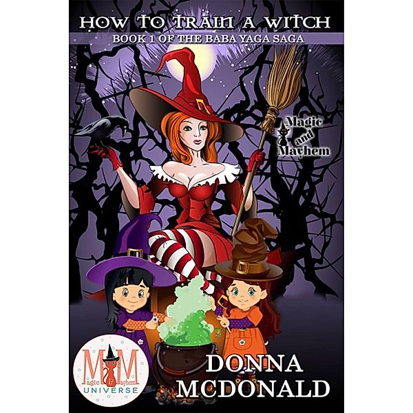 How to Train a Witch: Magic and Mayhem Universe (Baba Yaga Saga, #1) / Baba Yaga Saga, Donna McDonald