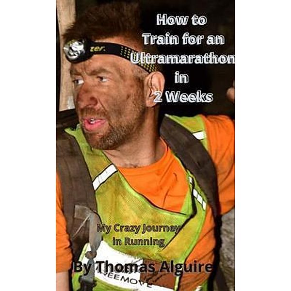 How to Train for an Ultramarathon in 2 Weeks, Thomas Alguire
