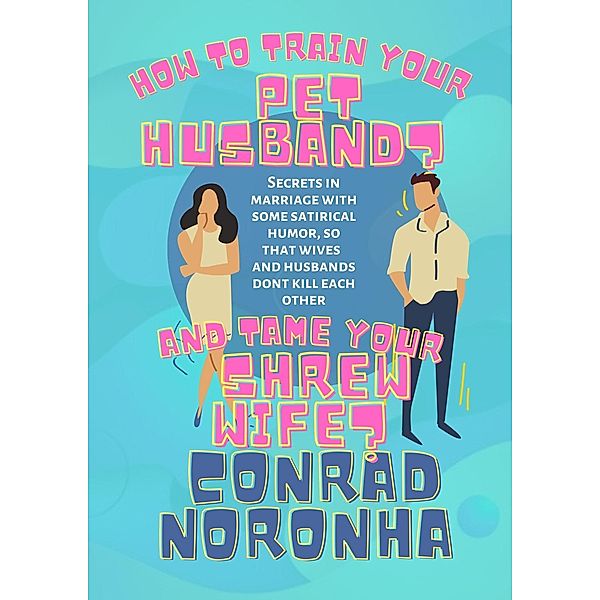How to Train Your Pet Husband and Tame your Shrew Wife?, Conrad Noronha