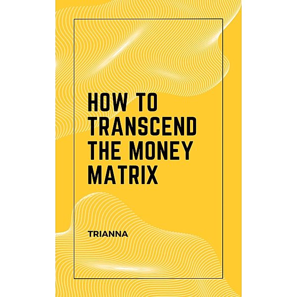 How to Transcend the Money Matrix, Trinity, Trianna