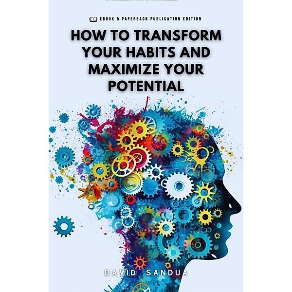 How to Transform Your Habits and Maximize Your Potential, David Sandua