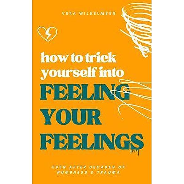 How to Trick Yourself Into Feeling Your Feelings, Vera Wilhelmsen