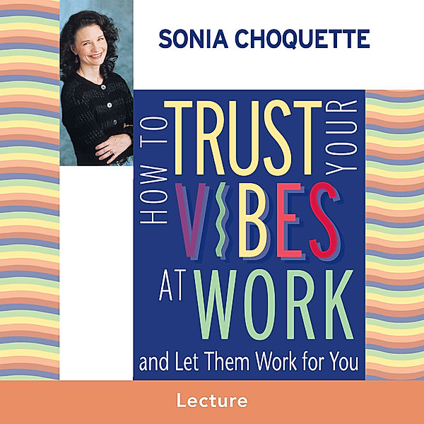 How to Trust Your Vibes at Work and Let Them Work for You, Sonia Choquette