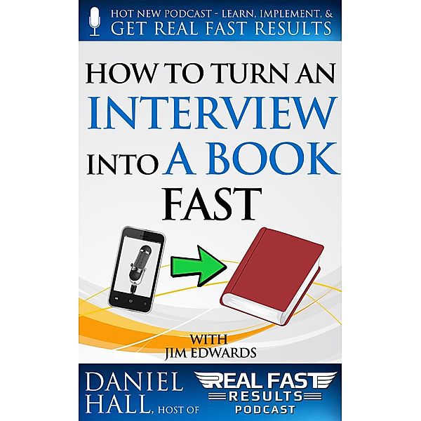 How to Turn an Interview into a Book Fast (Real Fast Results, #9) / Real Fast Results, Daniel Hall